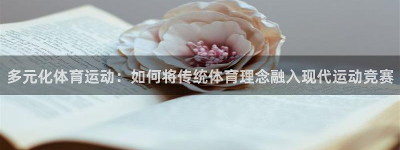 风速体育app官方下载：多元化体育运动：如何将传统体育理念融入现代运动竞赛