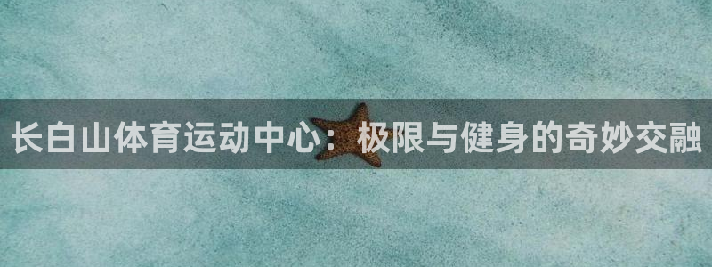 风速体育：长白山体育运动中心：极限与健身的奇妙交融