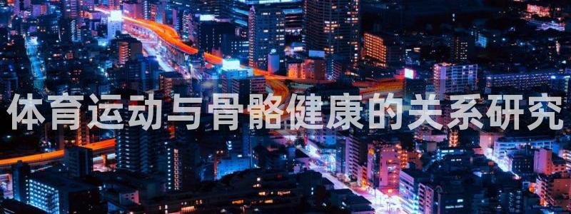 风速体育官网：体育运动与骨骼健康的关系研究