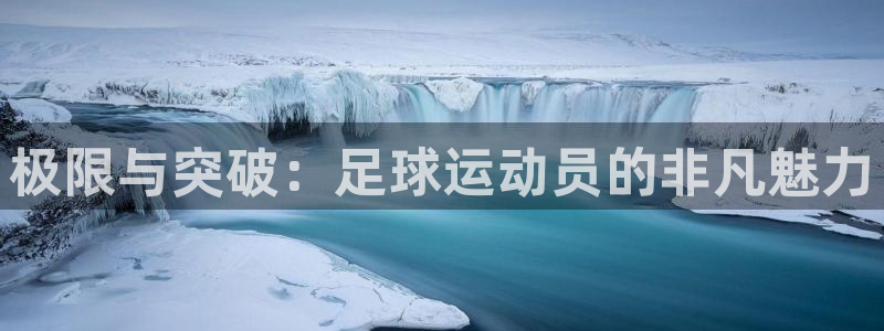 风速体育cba直播：极限与突破：足球运动员的非凡魅力